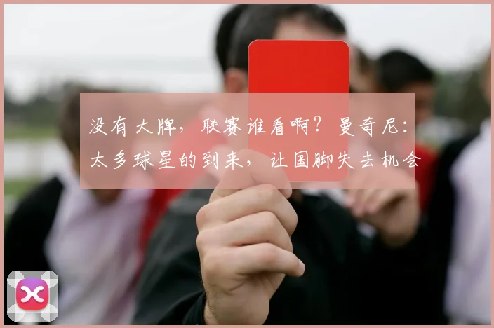没有大牌，联赛谁看啊？曼奇尼：太多球星的到来，让国脚失去机会