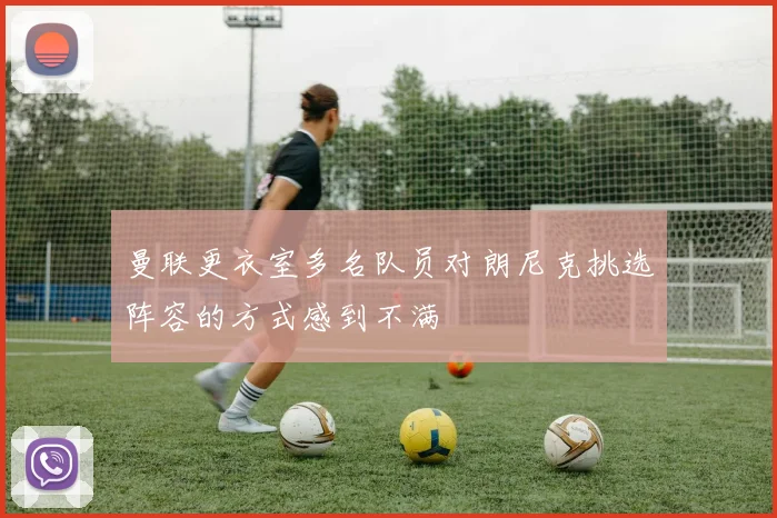 曼联更衣室多名队员对朗尼克挑选阵容的方式感到不满