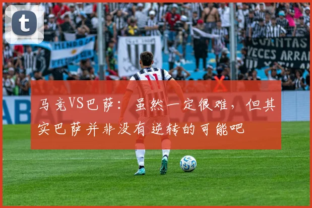马竞VS巴萨：虽然一定很难，但其实巴萨并非没有逆转的可能吧