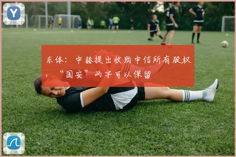 东体：中赫提出收购中信所有股权，“国安”两字可以保留