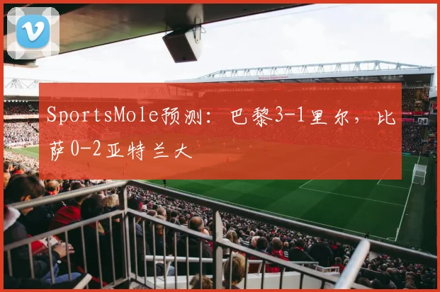 SportsMole预测：巴黎3-1里尔，比萨0-2亚特兰大