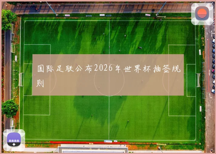 国际足联公布2026年世界杯抽签规则