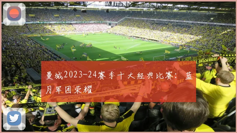 曼城2023-24赛季十大经典比赛：蓝月军团荣耀