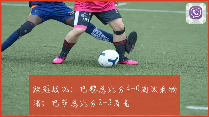 欧冠战况：巴黎总比分4-0淘汰利物浦；巴萨总比分2-3马竞