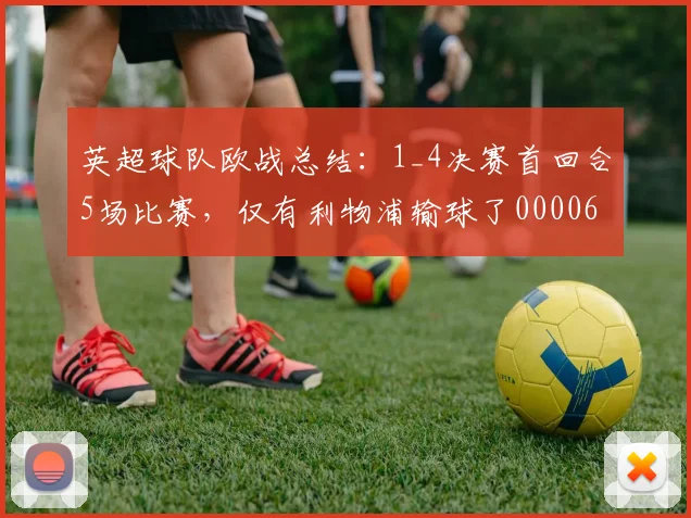 英超球队欧战总结：1_4决赛首回合5场比赛，仅有利物浦输球了0000644
