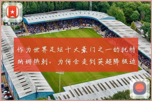 作为世界足坛十大豪门之一的托特纳姆热刺，为何会走到英超降级边缘？